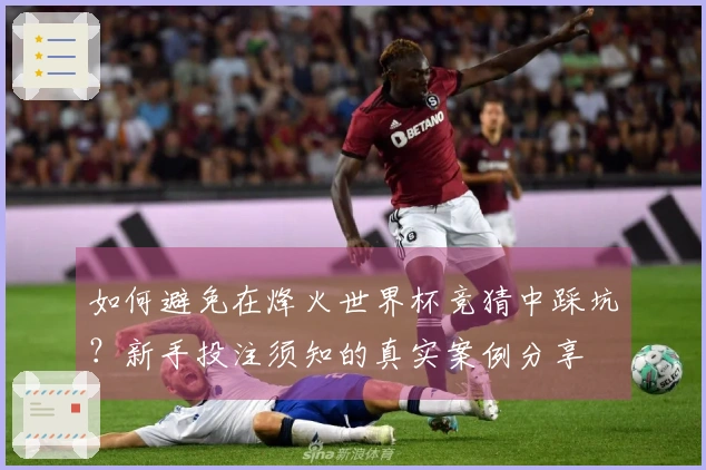 如何避免在烽火世界杯竞猜中踩坑？新手投注须知的真实案例分享