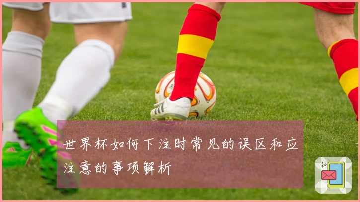 世界杯如何下注时常见的误区和应注意的事项解析